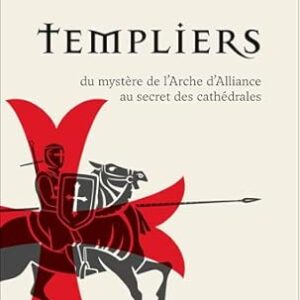 Templiers : du mystère de l'Arche d'alliance au secret des cathédrales - Daniel Robin
