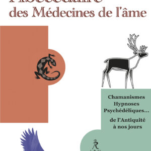 Livre : Abécédaire des Médecines de l'âme - Chamanisme, Hypnose, Psychédéliques... De l'Antiquité à nos jours.