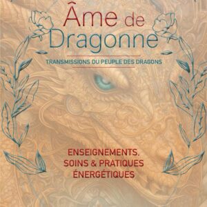 Livre : Ame de Dragonne - Transmissions du Peuple des Dragons - Enseignements, soins & pratiques énergétiques.