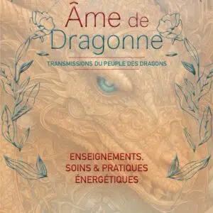 Livre : Ame de Dragonne - Transmissions du Peuple des Dragons - Enseignements, soins & pratiques énergétiques.