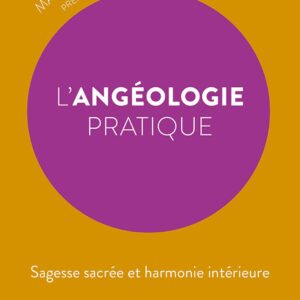 Livre : L'Angéologie pratique - Sagesse sacrée et harmonie intérieure.