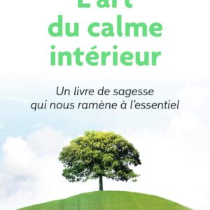 Livre : L'art du calme intérieur - Un livre de sagesse qui nous ramène à l'essentiel.