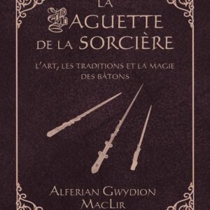Livre : La Baguette de la Sorcière - L'art, les traditions et la magie des bâtons.