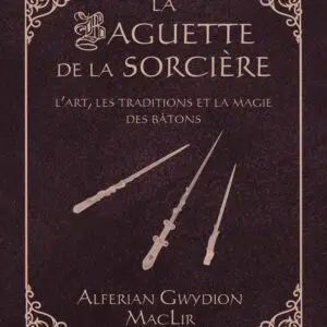 Livre : La Baguette de la Sorcière - L'art, les traditions et la magie des bâtons.