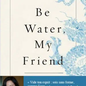 Livre : Be water, my friend - Les enseignements spirituels de Bruce Lee.