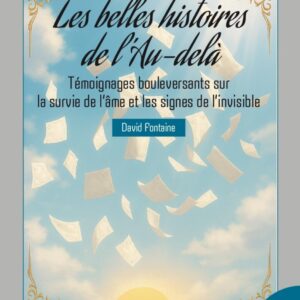 Livre : Les belles histoires de l'Au-delà - Témoignages bouleversants sur la survie de l'âme et les signes de l'Invisible.