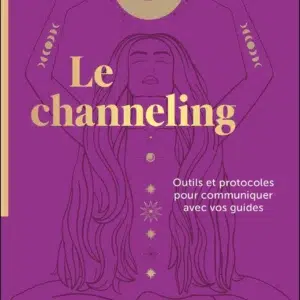 Livre : Le channeling - Outils et protocoles pour communiquer avec vos guides.