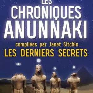 Livre Les chroniques Anunnaki: Les derniers secrets.