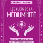 Livre : Les clefs de la médiumnité: Découvrez & maîtrisez vos pouvoirs de médium.