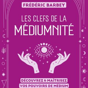 Livre : Les clefs de la médiumnité: Découvrez & maîtrisez vos pouvoirs de médium.