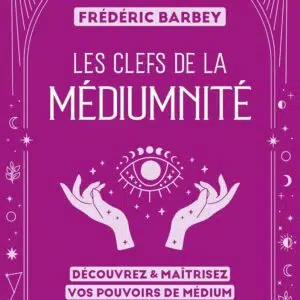 Livre : Les clefs de la médiumnité: Découvrez & maîtrisez vos pouvoirs de médium.