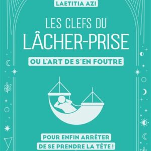 Livre : Les clefs du lâcher-prise, ou l'art de s'en foutre: Pour enfin arrêter de se prendre la tête !