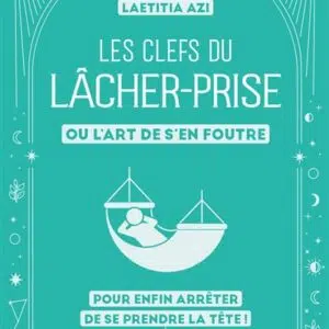 Livre : Les clefs du lâcher-prise, ou l'art de s'en foutre: Pour enfin arrêter de se prendre la tête !