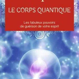 Livre : Le corps quantique - Le fabuleux pouvoir de guérison de votre esprit.
