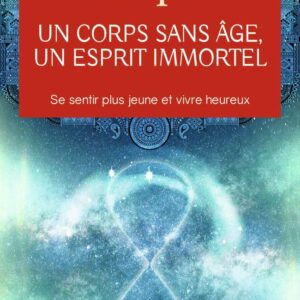 Livre : Un corps sans âge, un esprit immortel - Se sentir plus jeune et vivre heureux.