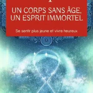 Livre : Un corps sans âge, un esprit immortel - Se sentir plus jeune et vivre heureux.