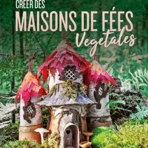 Livre : Créer des maisons de fées végétales.