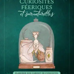 Livre : Curiosités féeriques et surnaturelles - Élaborer son cabinet de curiosités.