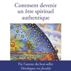 Livre Comment devenir un êtres spirituel authentique – Les clés pratiques d’ouverture de conscience et d’évolution
