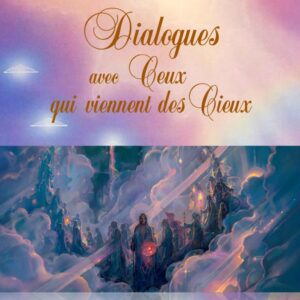 Livre : Dialogues avec Ceux qui viennent des Cieux - Aux temps du Grand Balancier cosmique.