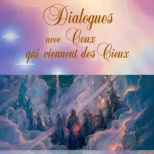 Livre : Dialogues avec Ceux qui viennent des Cieux - Aux temps du Grand Balancier cosmique.