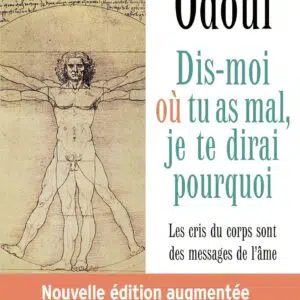 Livre : Dis-moi où tu as mal, je te dirai pourquoi - Edition 2022 (édition augmentée) - Les cris du corps sont des messages de l'âme, éléments de psycho-énergétique.