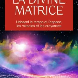 Livre ; La divine matrice - Unissant le temps et l'espace, les miracles et les croyances.