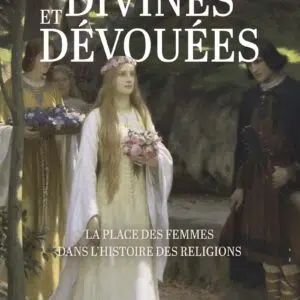 Livre : Divines et dévouées, la place des femmes dans l'histoire des religions.