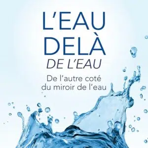 Livre : L'eau delà de l'eau - De l'autre coté du miroir de l'eau (5ème édition).