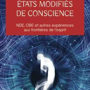 Livre : États modifiés de conscience - NDE, OBE et autres expériences aux frontières de l'esprit.