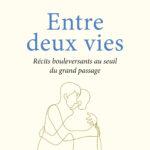 Livre : Entre deux vies. Récits bouleversants au seuil du grand passage.