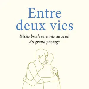 Livre : Entre deux vies. Récits bouleversants au seuil du grand passage.