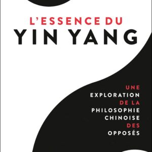 Livre : L'Essence du Yin Yang - Une exploration de la philosophie chinoise des opposés.