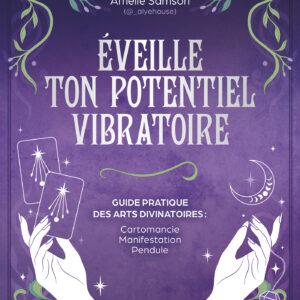 Livre : Éveille ton potentiel vibratoire - Guide pratique des arts divinatoires : Cartomancie, Manifestation, Pendule.