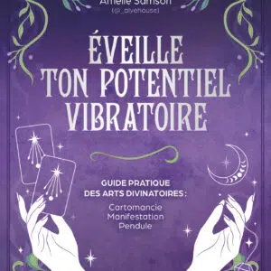 Livre : Éveille ton potentiel vibratoire - Guide pratique des arts divinatoires : Cartomancie, Manifestation, Pendule.