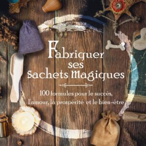 Livre : Fabriquer ses sachets magiques - 100 formules pour le succès, l'amour, la prospérité et le bien-être.