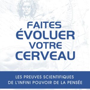 Livre : Faites évoluer votre cerveau - Les preuves scientifiques de l'infini pouvoir de la pensée.