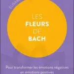 Livre : Les Fleurs de Bach, pour transformer les émotions négatives en émotions positives.