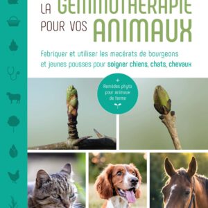 Livre : La Gemmothérapie pour vos animaux - Fabriquer et utiliser les macérats de bourgeons et jeunes pousses pour soigner chiens, chats, chevaux.