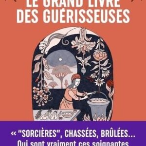 Livre : Le Grand Livre des guérisseuses - Leurs pouvoirs, leurs secrets, leur histoire.