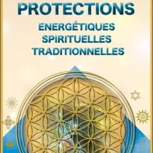 Grand livre des protections énergétiques, spirituelles et traditionnelles.