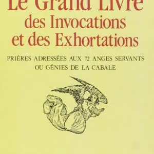 Livre : Le grand livre des invocations et des exhortations - Prières adressées aux 72 anges servants ou génies de la cabale.
