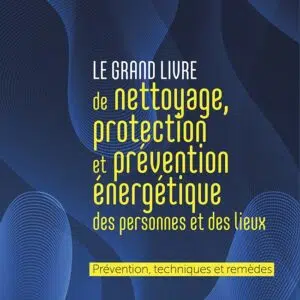 Le grand livre de nettoyage, protection et prévention énergétique des personnes et des lieux
