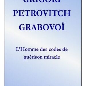 Livre : Grigori Petrovitch Grabovoï - L'Homme des codes de guérison miracle.