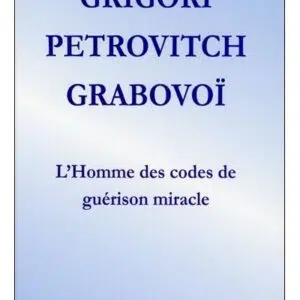Livre : Grigori Petrovitch Grabovoï - L'Homme des codes de guérison miracle.