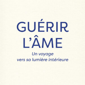 Livre : Guérir l'âme - Un voyage vers sa lumière intérieure.