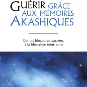 Livre : Guérir grâce aux mémoires Akashiques. De nos blessures sacrées à la libération intérieure.