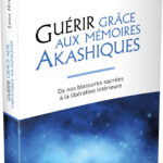 Livre : Guérir grâce aux mémoires Akashiques. De nos blessures sacrées à la libération intérieure.