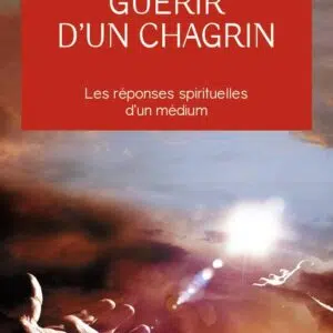 Livre : Guérir d'un chagrin - Les réponses spirituelles d'un médium.