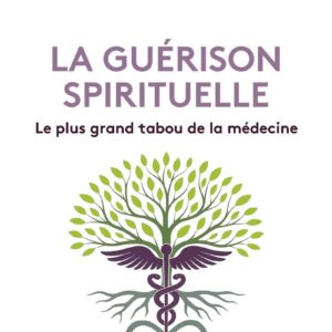 Livre : La guérison spirituelle - Le plus grand tabou de la médecine.